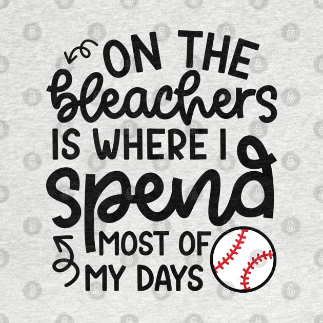 On The Bleachers Where I Spend Most Of My Days Baseball Mom Dad Funny by GlimmerDesigns